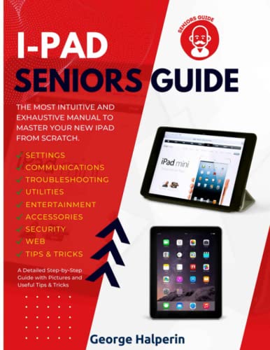 iPad Seniors Guide: The Most Intuitive and Exhaustive Manual to Master Your New iPad from Scratch. A Detailed Step-by-Step Guide with Pictures and Useful Tips & Tricks